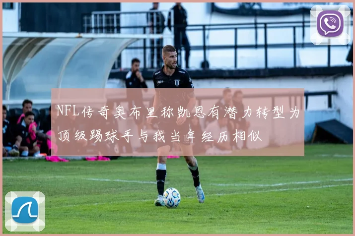NFL传奇奥布里称凯恩有潜力转型为顶级踢球手与我当年经历相似